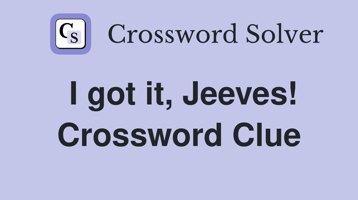 I got it, Jeeves! Crossword Clue