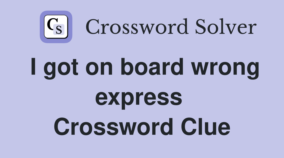 I got on board wrong express  Crossword Clue