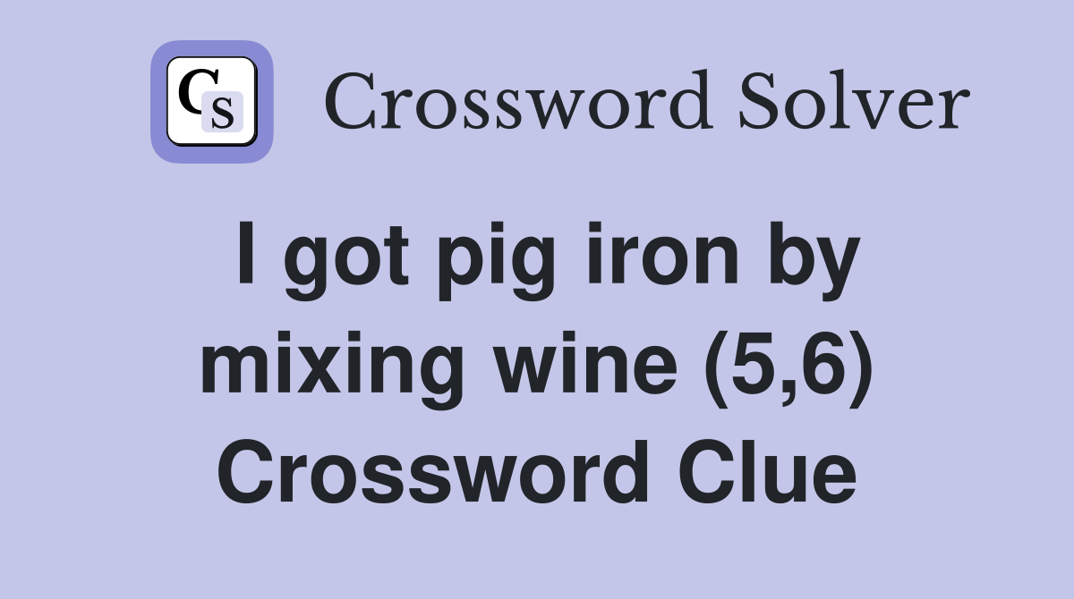 I got pig iron by mixing wine (5,6) Crossword Clue