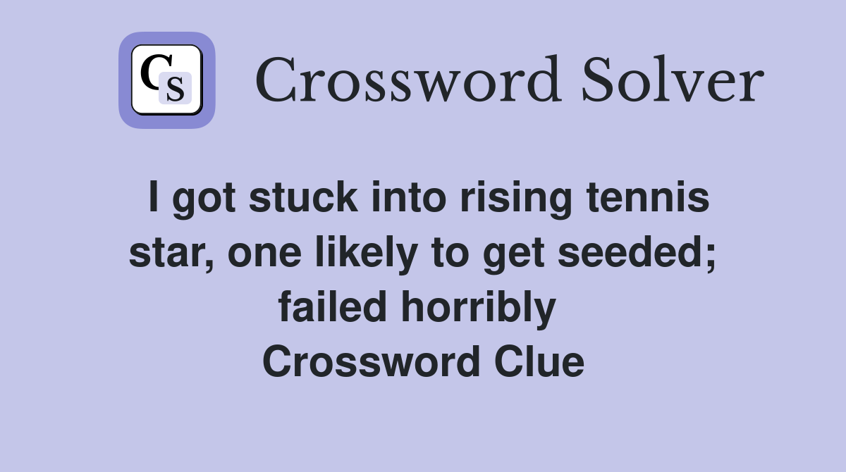 I got stuck into rising tennis star, one likely to get seeded; failed horribly  Crossword Clue