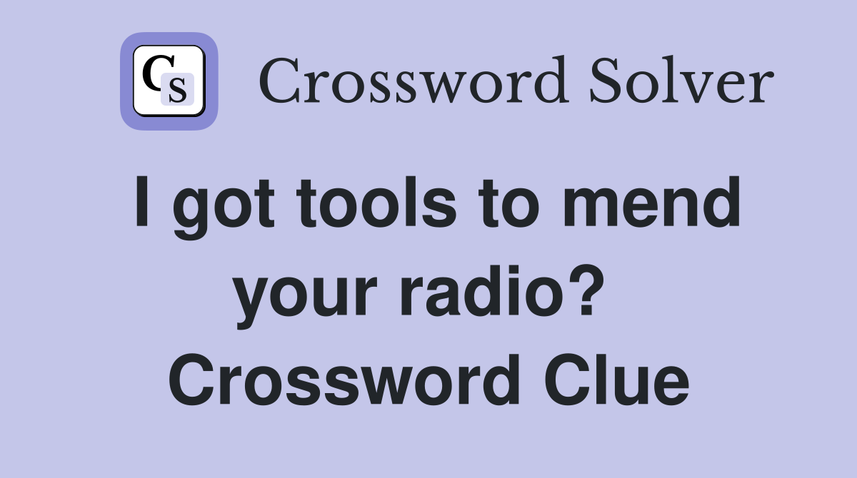 I got tools to mend your radio?  Crossword Clue