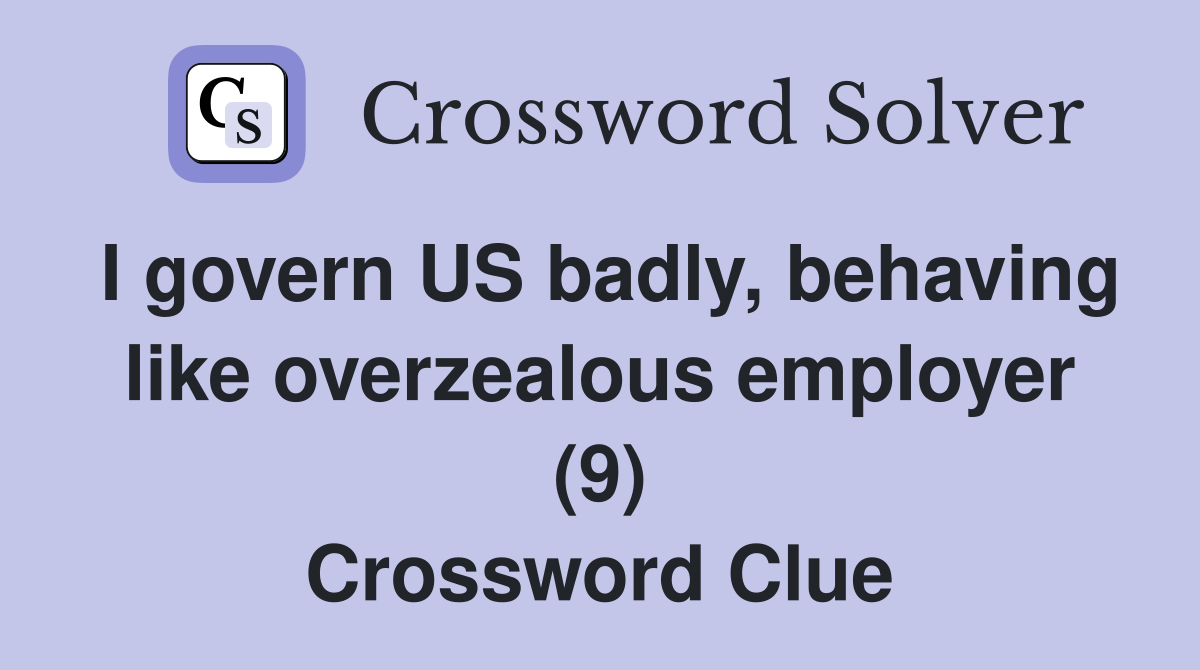 I govern US badly, behaving like overzealous employer (9) Crossword Clue