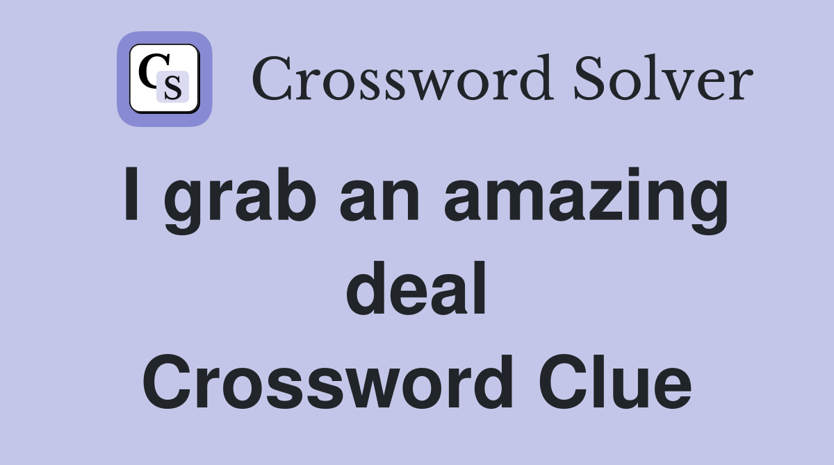 I grab an amazing deal Crossword Clue