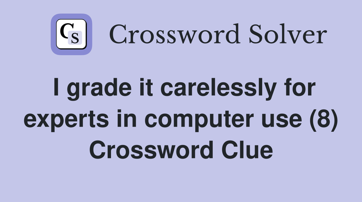 I grade it carelessly for experts in computer use (8) Crossword Clue