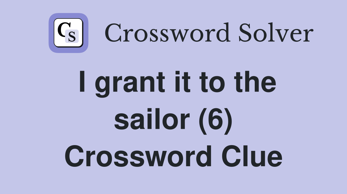 I grant it to the sailor (6) Crossword Clue