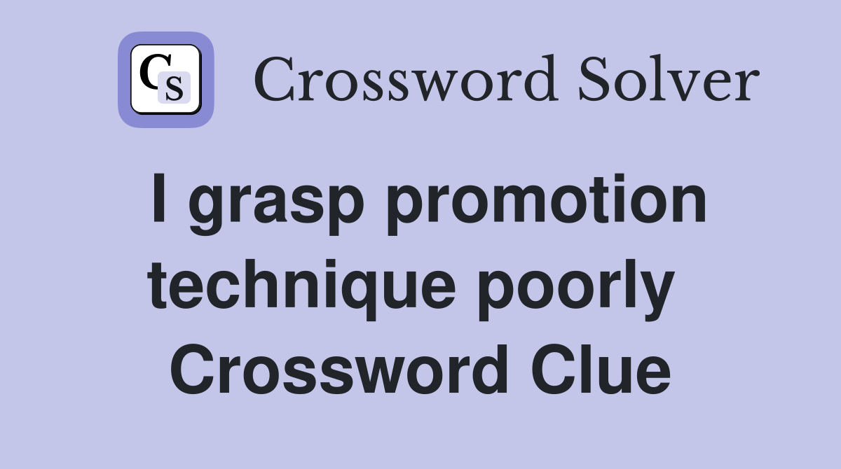 I grasp promotion technique poorly  Crossword Clue