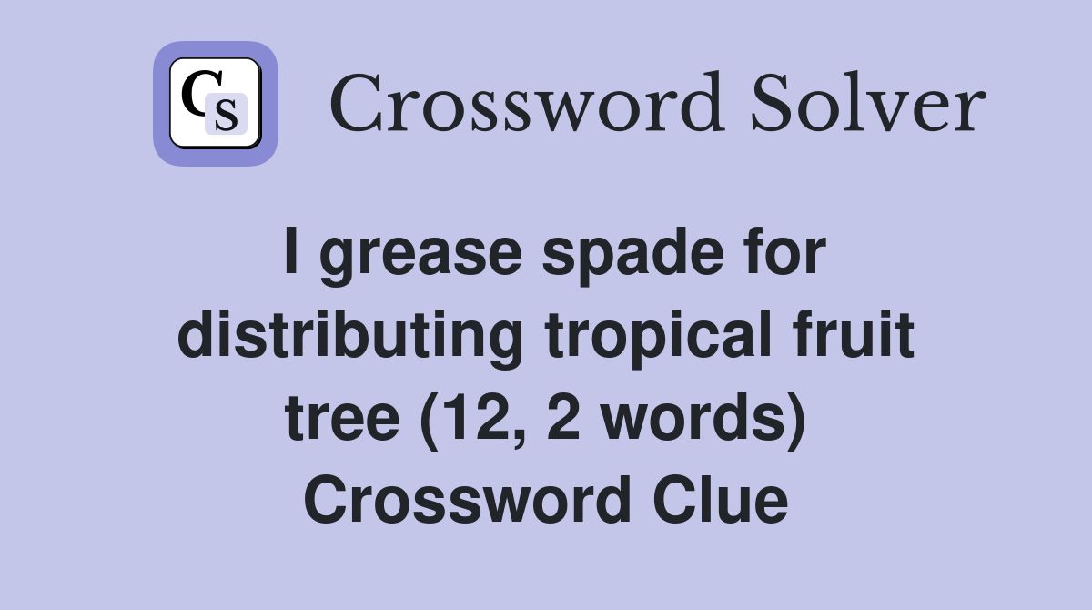 I grease spade for distributing tropical fruit tree (12, 2 words) Crossword Clue