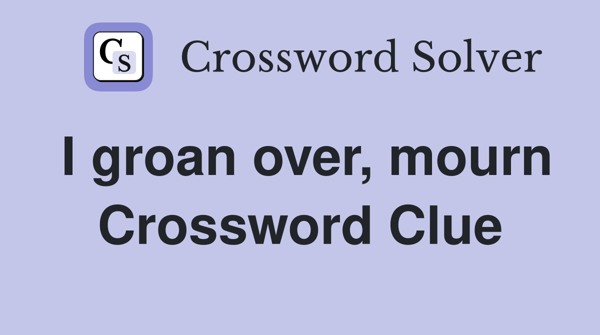 I groan over, mourn Crossword Clue