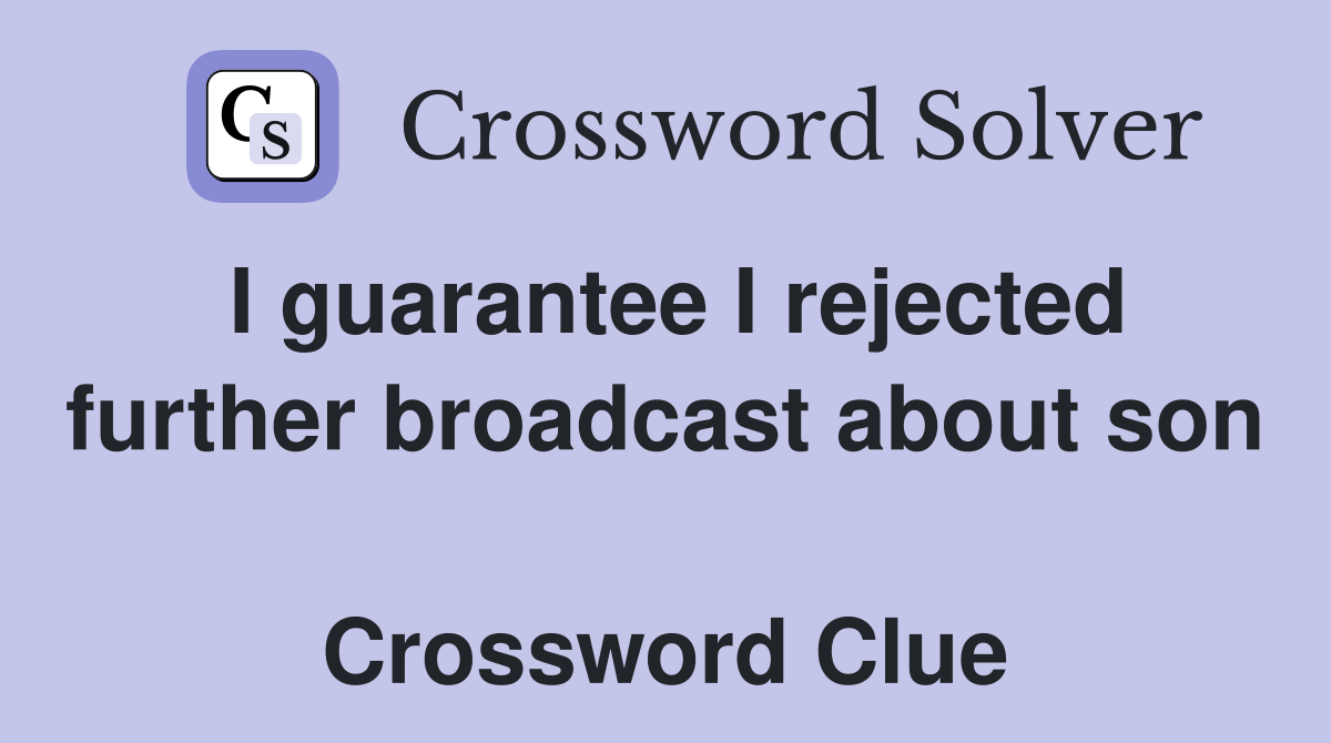 I guarantee I rejected further broadcast about son  Crossword Clue
