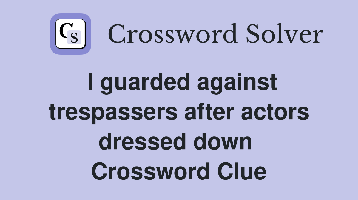 I guarded against trespassers after actors dressed down  Crossword Clue
