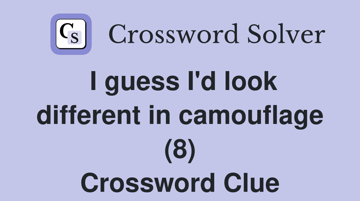 I guess I'd look different in camouflage (8) Crossword Clue