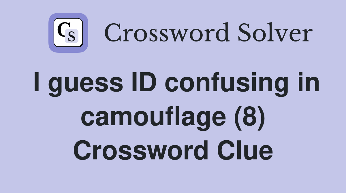 I guess ID confusing in camouflage (8) Crossword Clue
