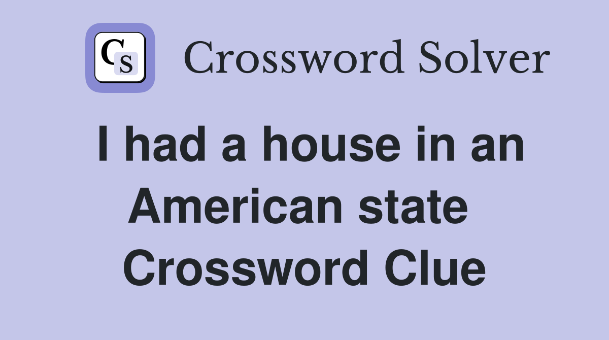 I had a house in an American state  Crossword Clue