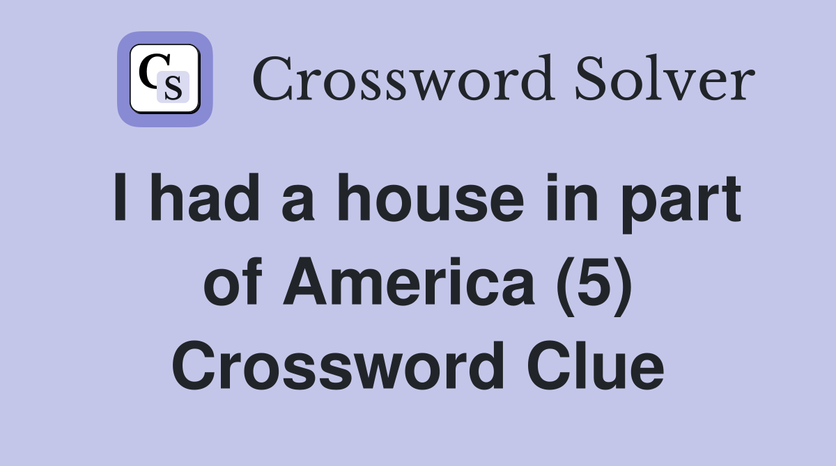 I had a house in part of America (5) Crossword Clue