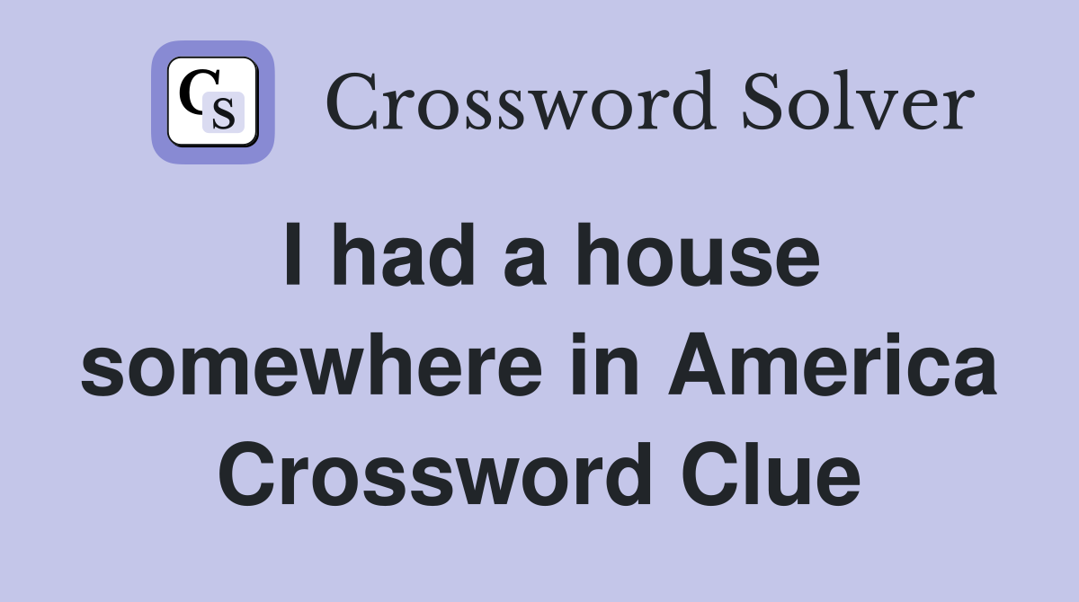 I had a house somewhere in America Crossword Clue