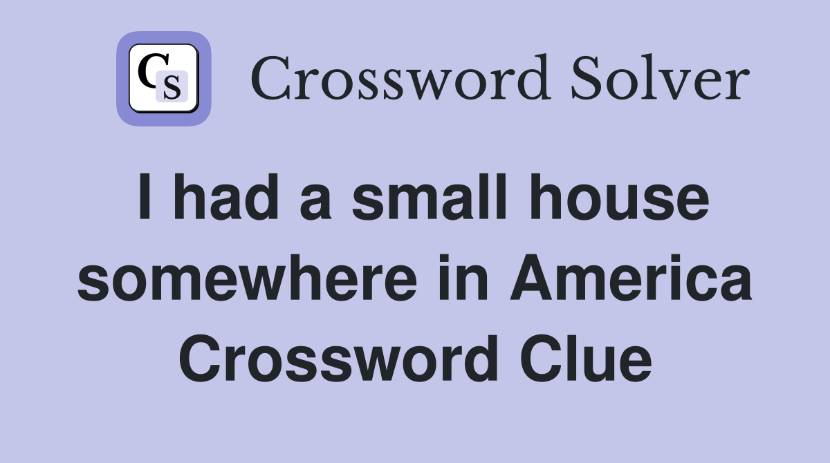I had a small house somewhere in America Crossword Clue