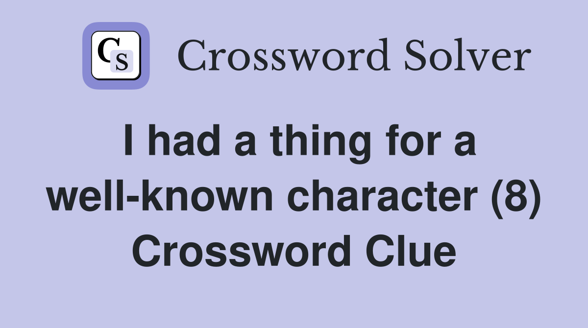 I had a thing for a well-known character (8) Crossword Clue