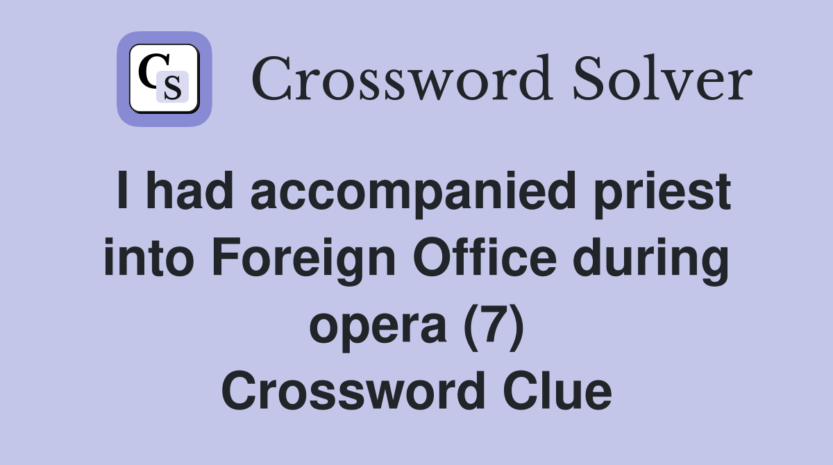 I had accompanied priest into Foreign Office during opera (7) Crossword Clue