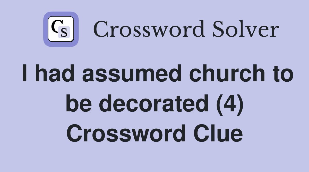 I had assumed church to be decorated (4) Crossword Clue