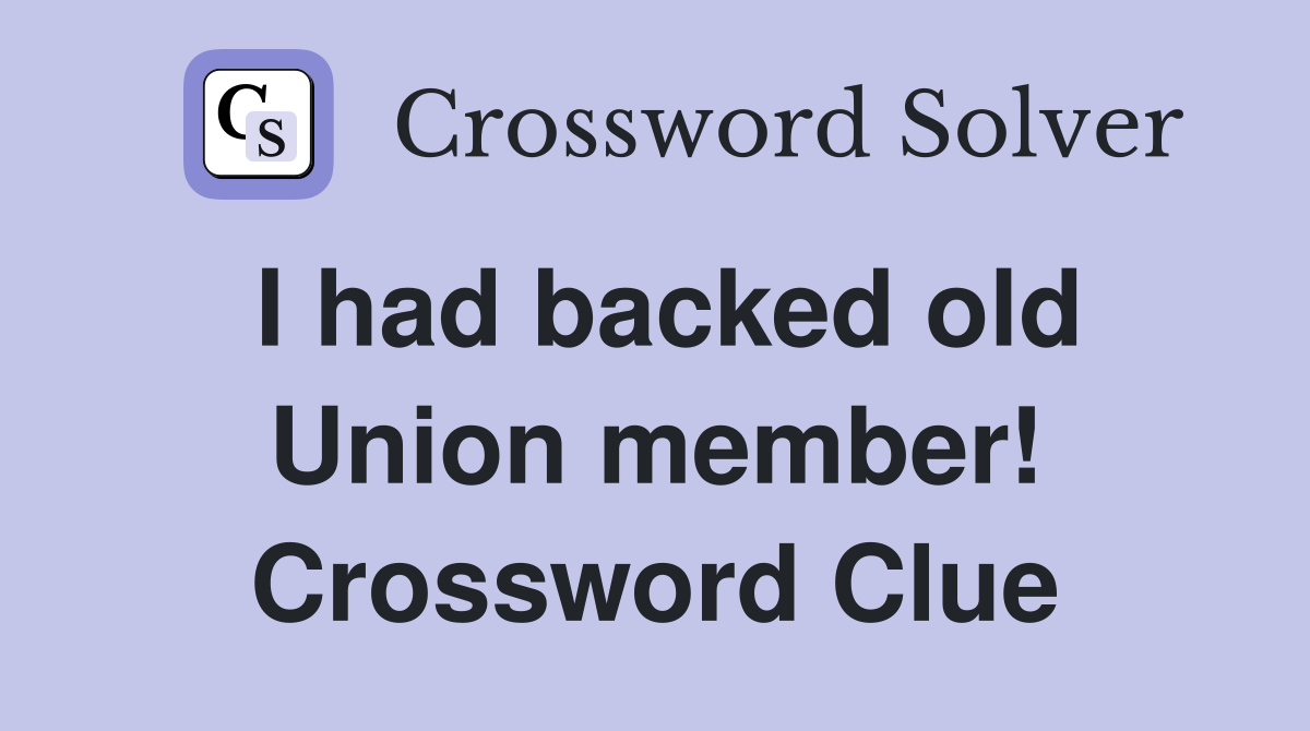I had backed old Union member! Crossword Clue