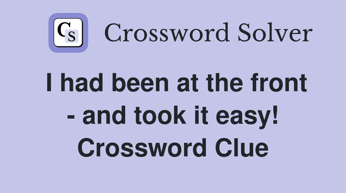 I had been at the front - and took it easy! Crossword Clue