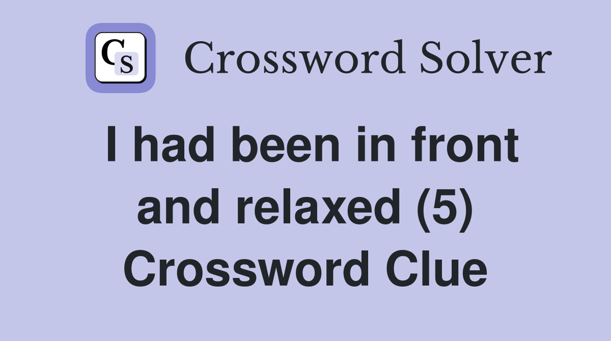I had been in front and relaxed (5) Crossword Clue