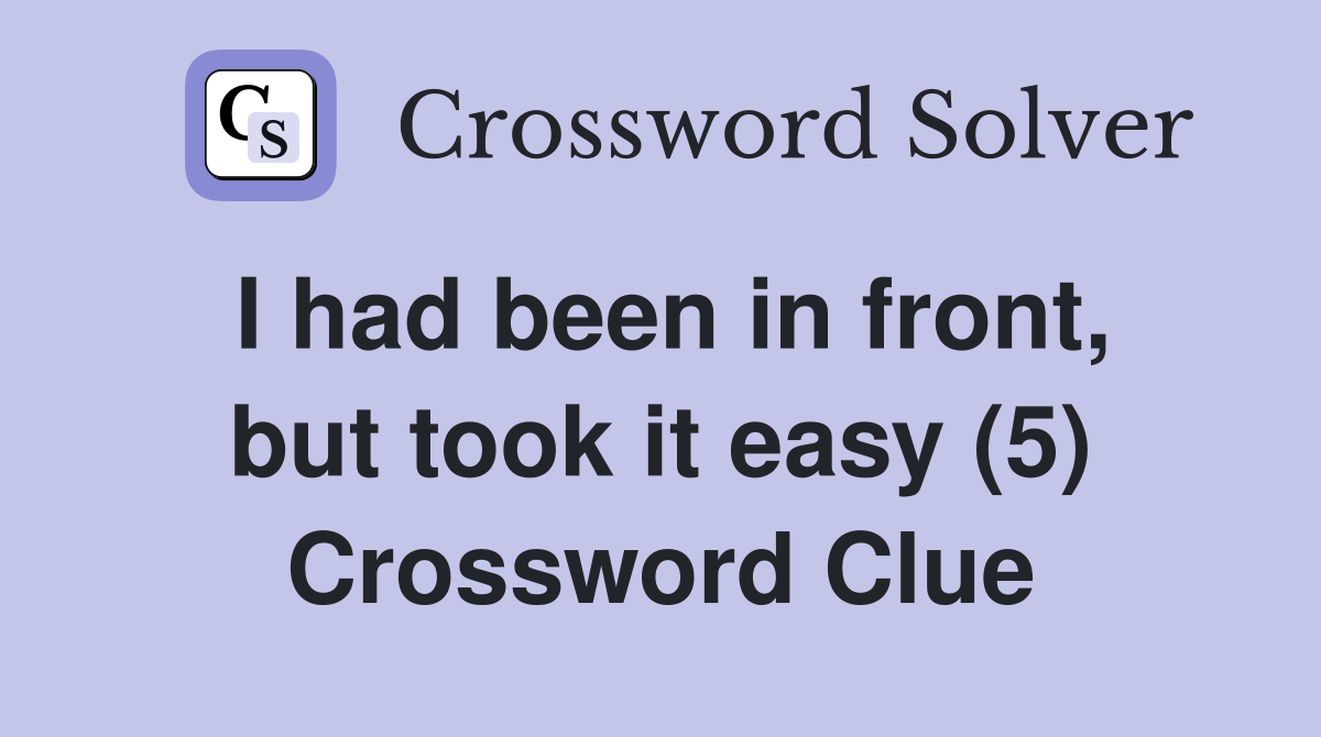 I had been in front, but took it easy (5) Crossword Clue