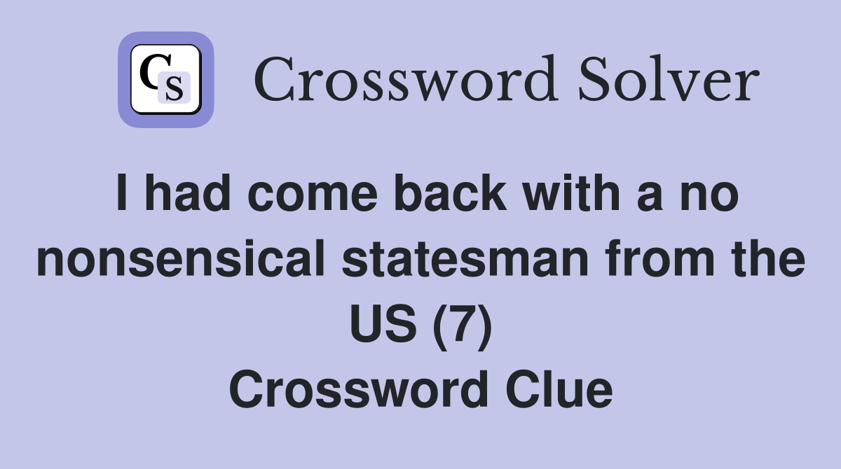 I had come back with a no nonsensical statesman from the US (7) Crossword Clue