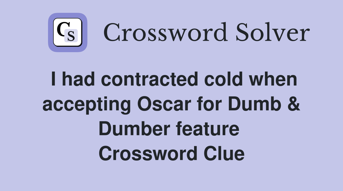 I had contracted cold when accepting Oscar for Dumb & Dumber feature  Crossword Clue