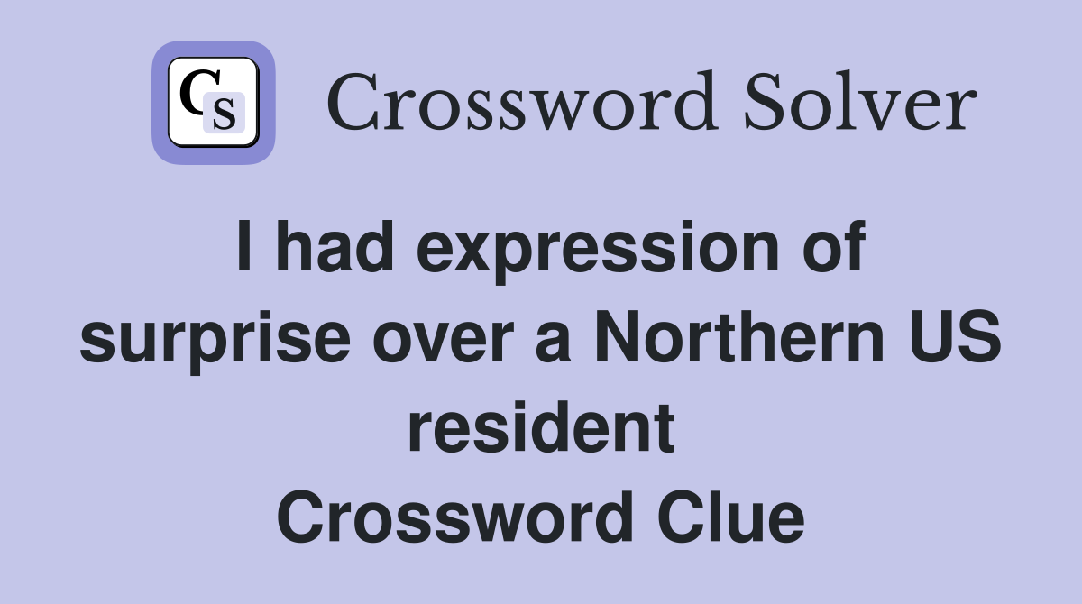 I had expression of surprise over a Northern US resident Crossword Clue