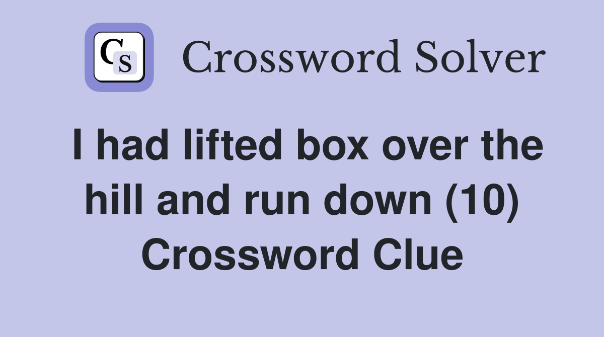 I had lifted box over the hill and run down (10) Crossword Clue