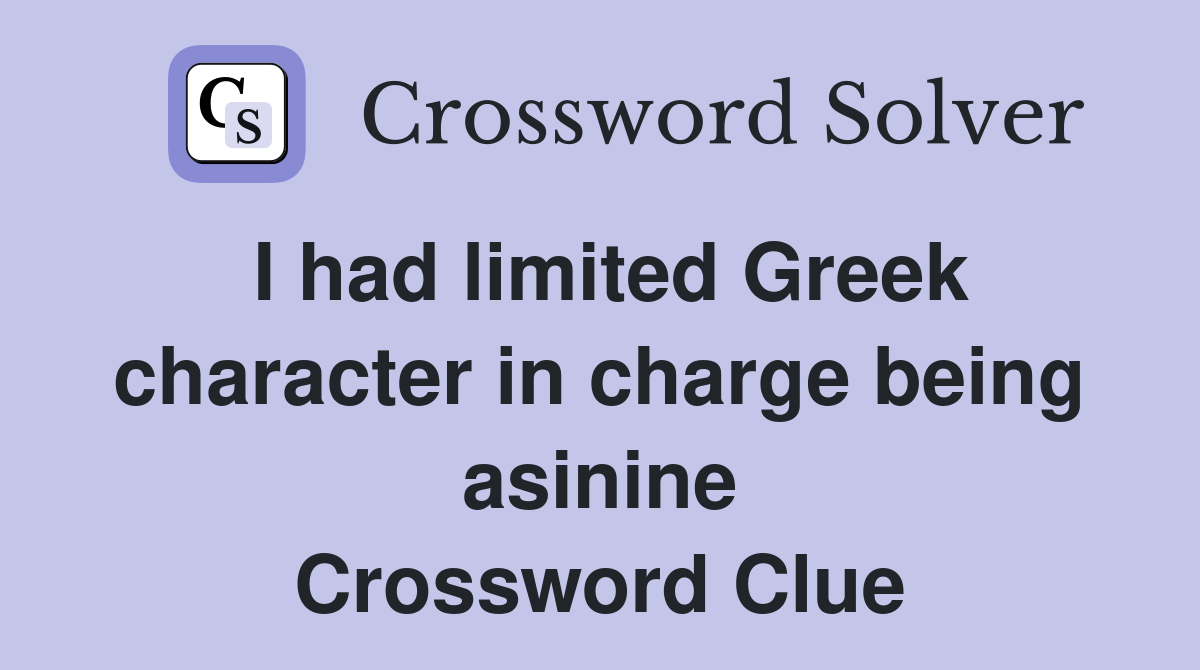 I had limited Greek character in charge being asinine Crossword Clue