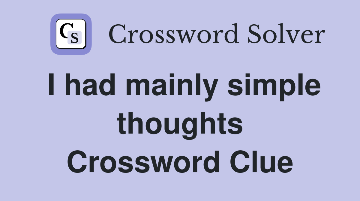 I had mainly simple thoughts Crossword Clue