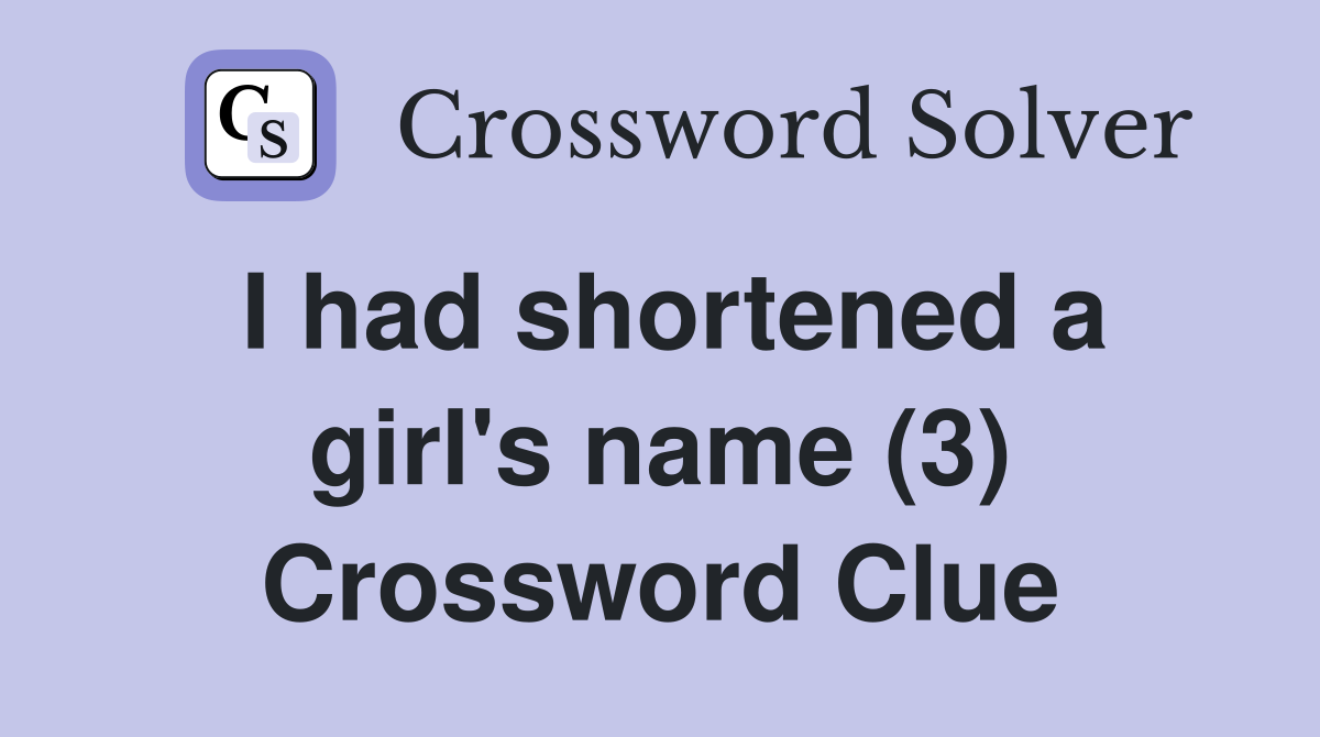 I had shortened a girl's name (3) Crossword Clue