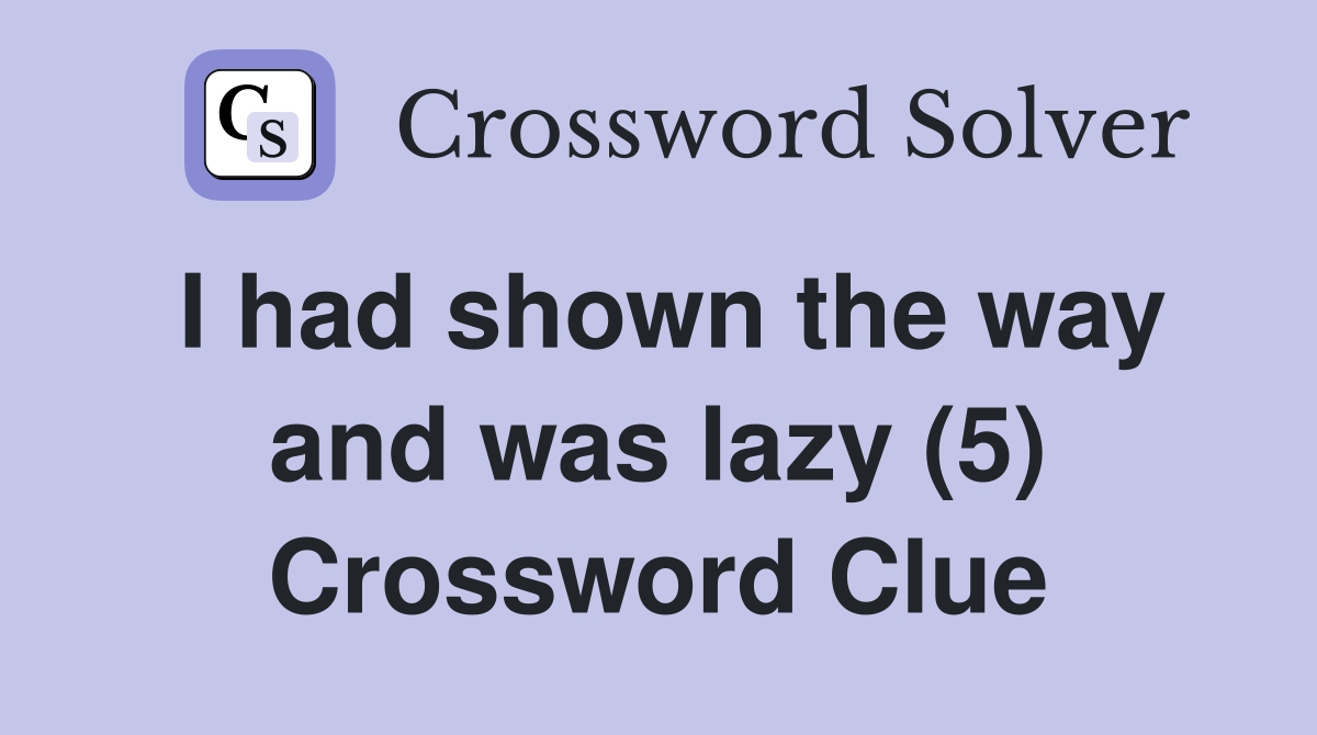 I had shown the way and was lazy (5) Crossword Clue