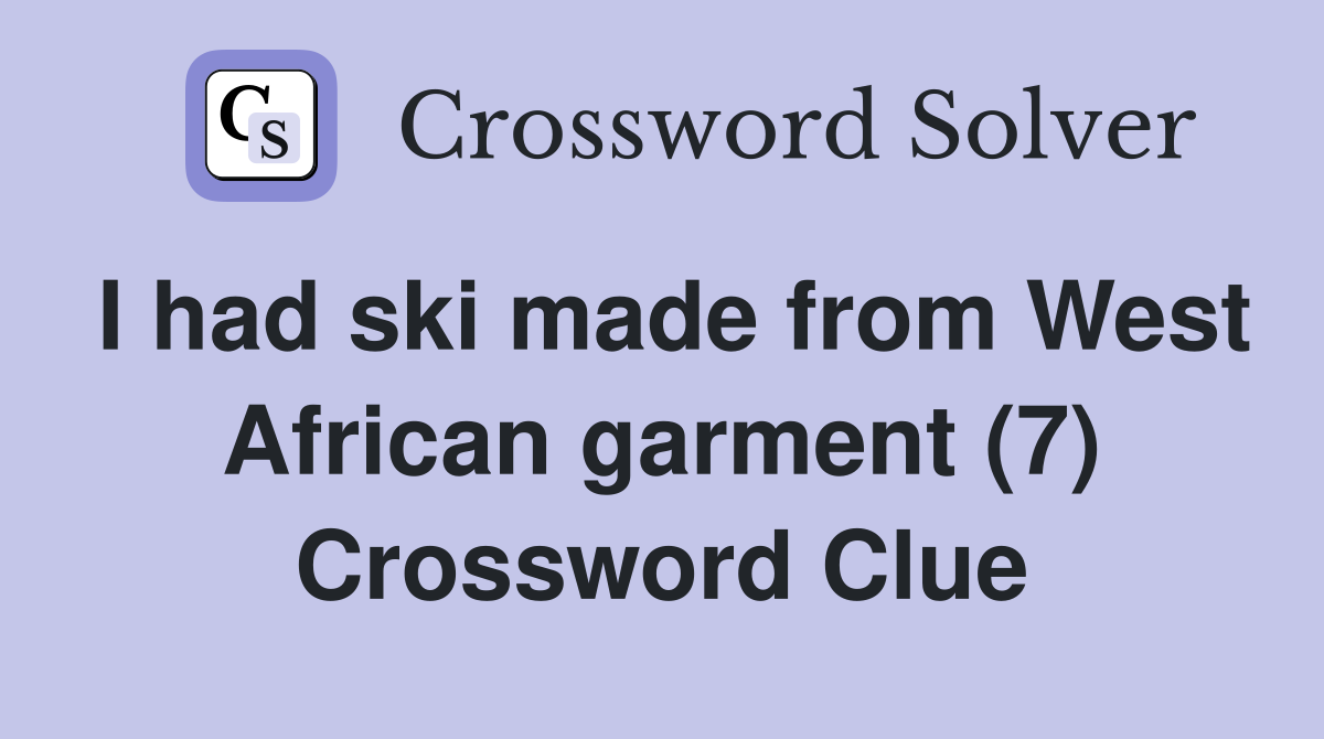 I had ski made from West African garment (7) Crossword Clue