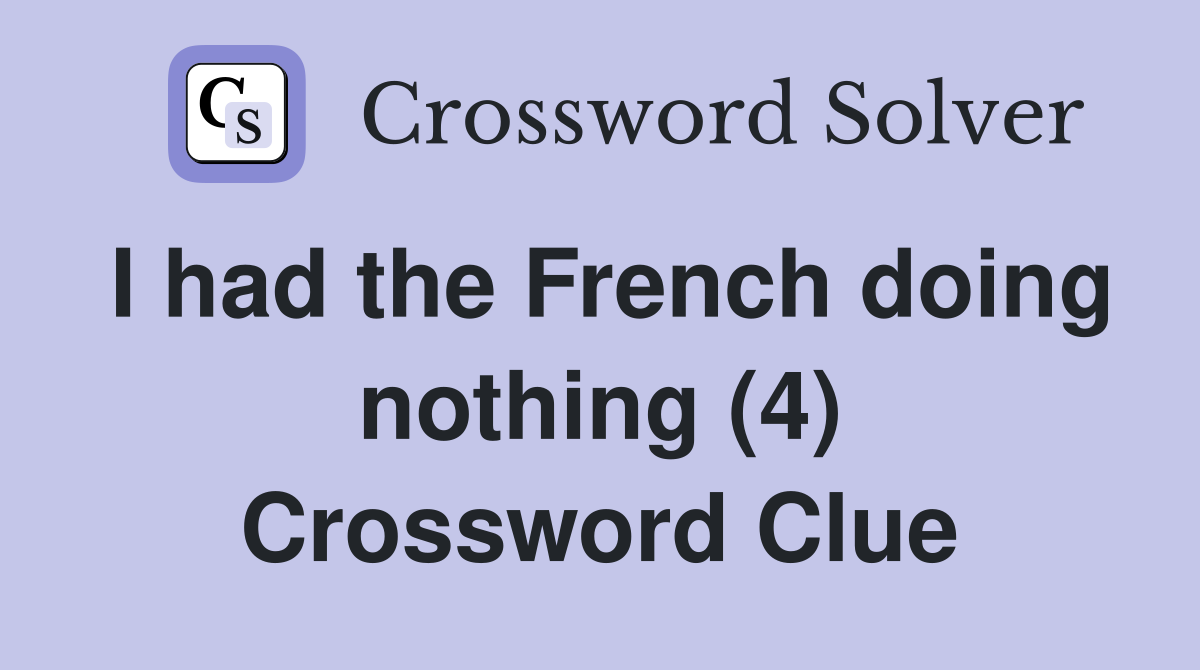 I had the French doing nothing (4) Crossword Clue