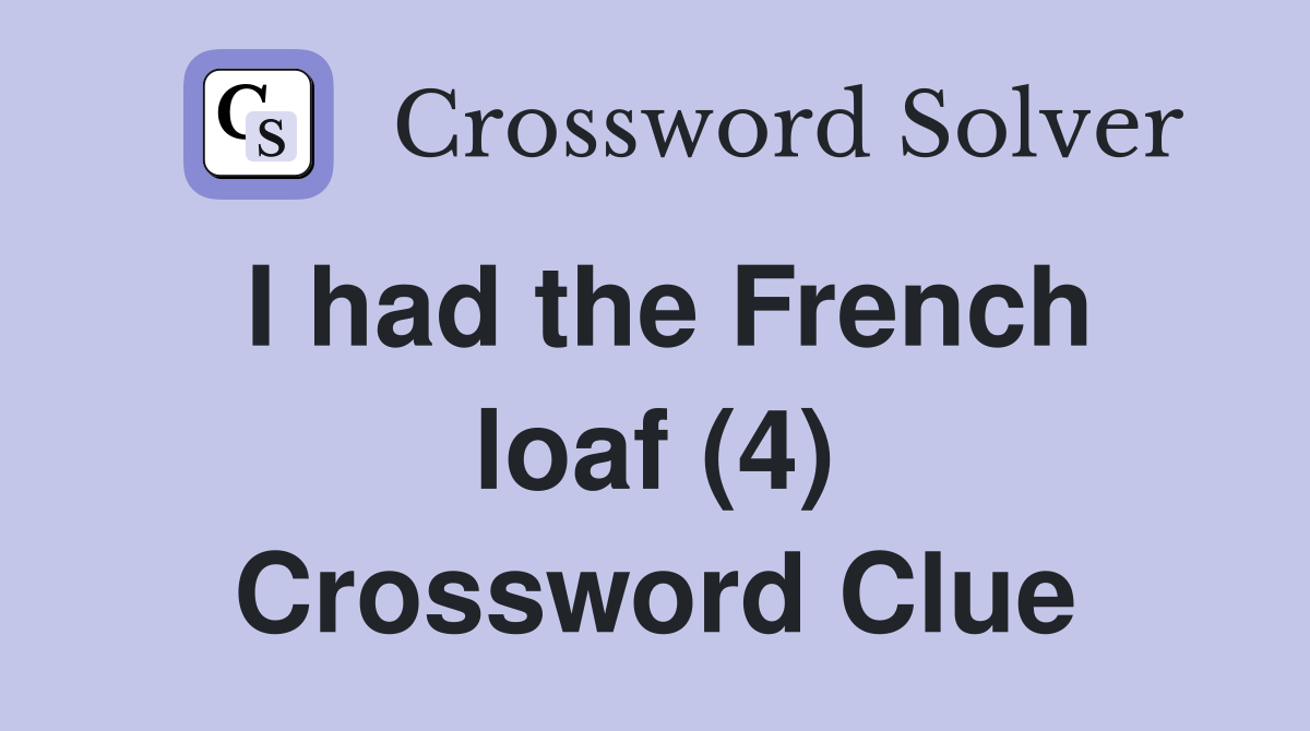 I had the French loaf (4) Crossword Clue