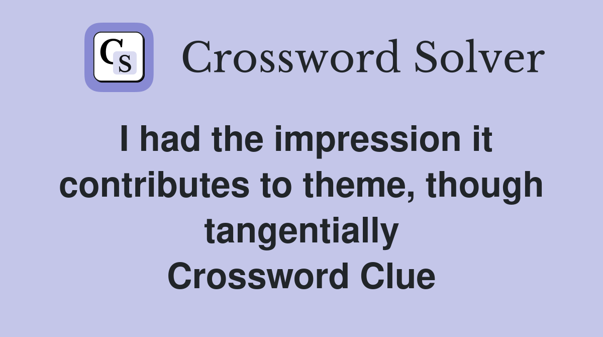 I had the impression it contributes to theme, though tangentially Crossword Clue