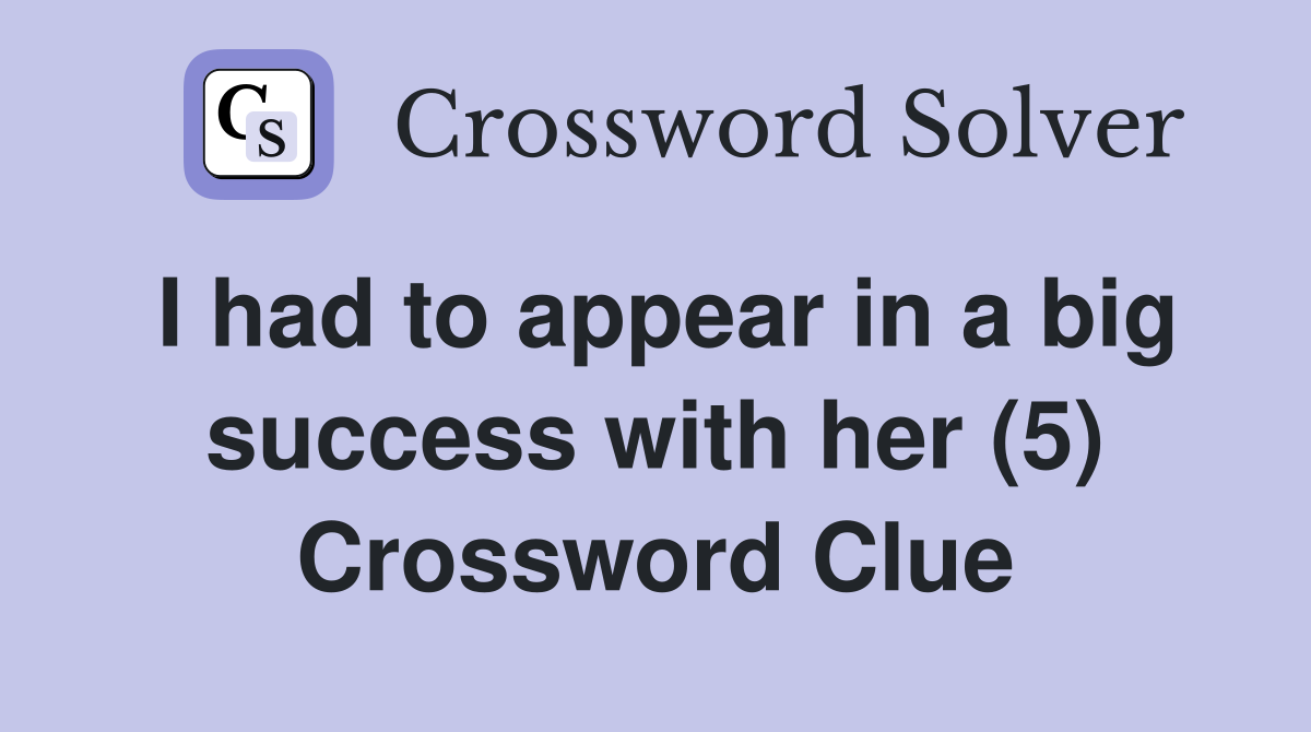 I had to appear in a big success with her (5) Crossword Clue