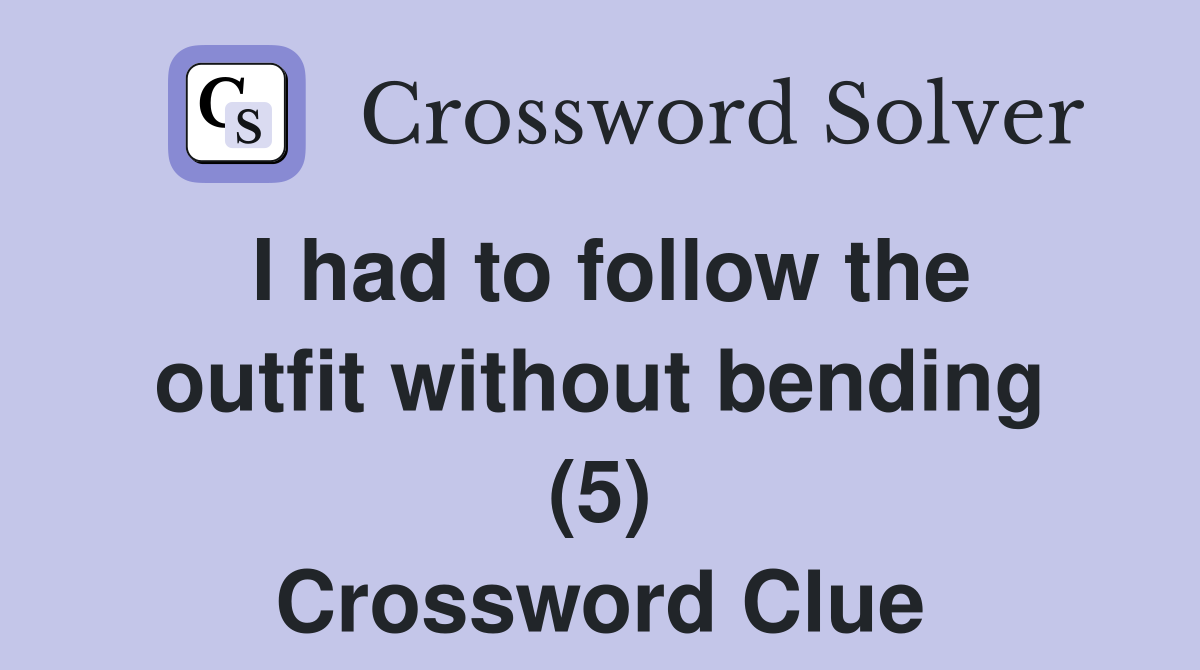 I had to follow the outfit without bending (5) Crossword Clue