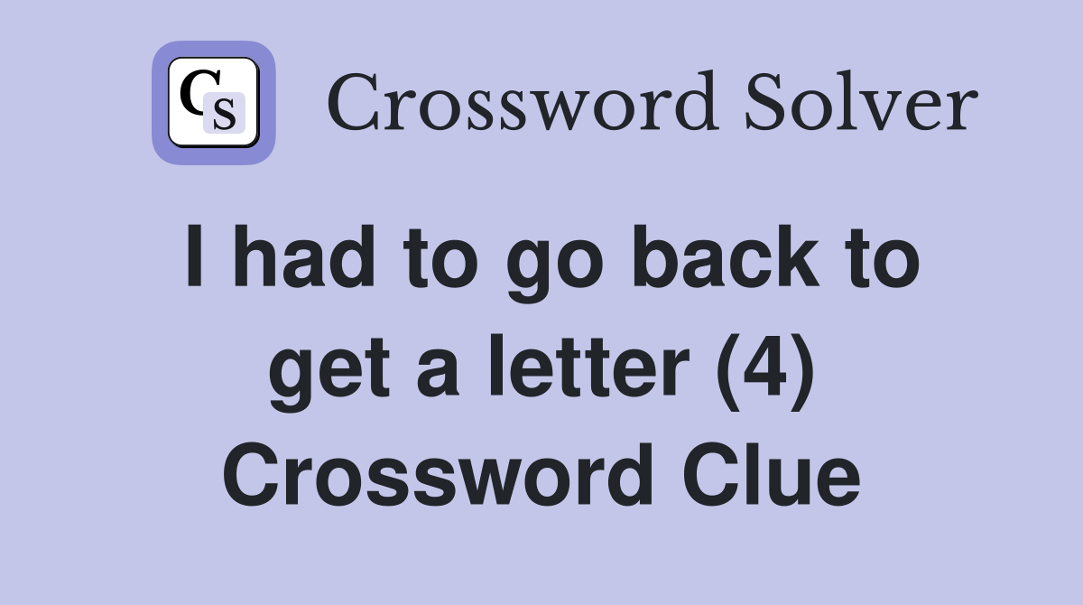 I had to go back to get a letter (4) Crossword Clue