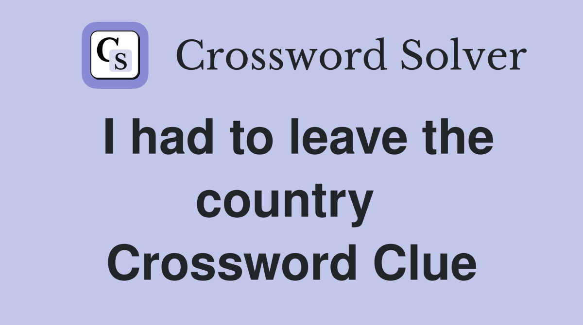 I had to leave the country  Crossword Clue