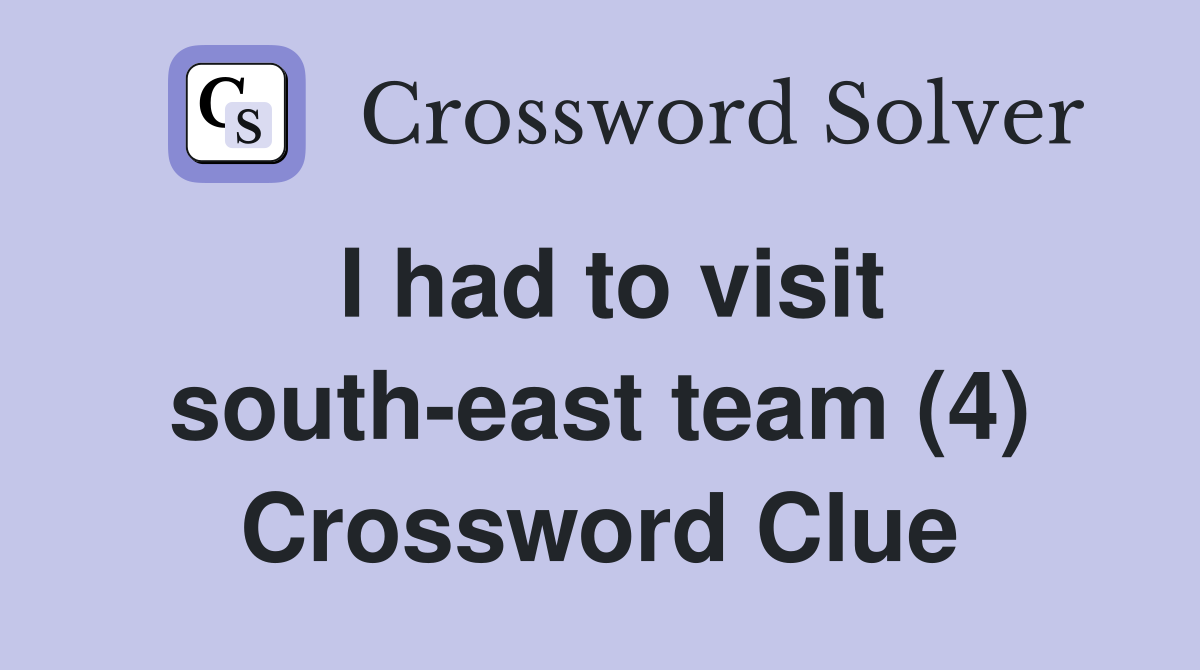 I had to visit south-east team (4) Crossword Clue