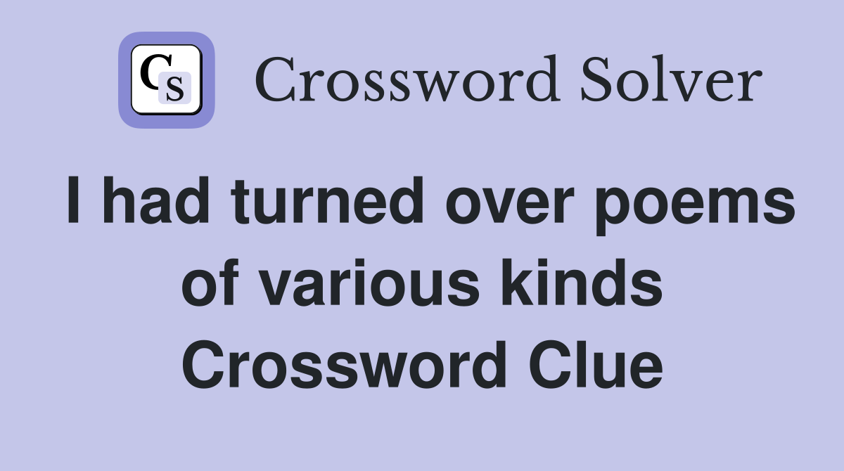 I had turned over poems of various kinds Crossword Clue