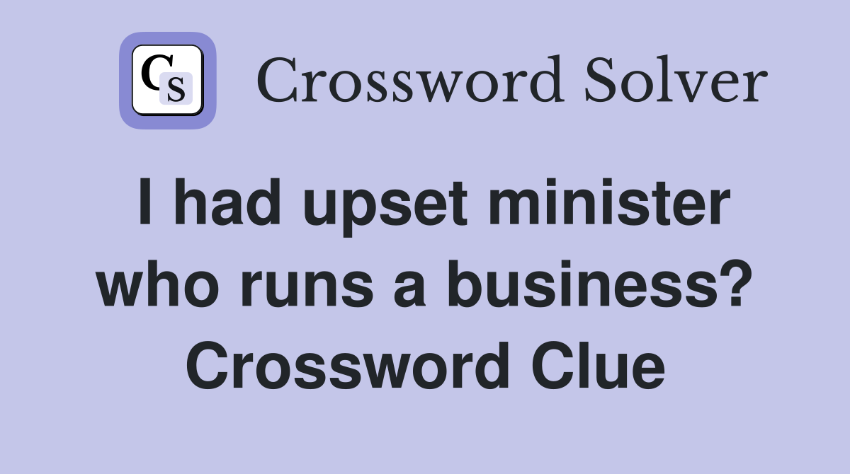 I had upset minister who runs a business? Crossword Clue