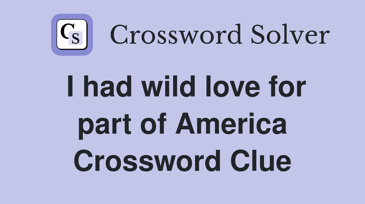 I had wild love for part of America Crossword Clue