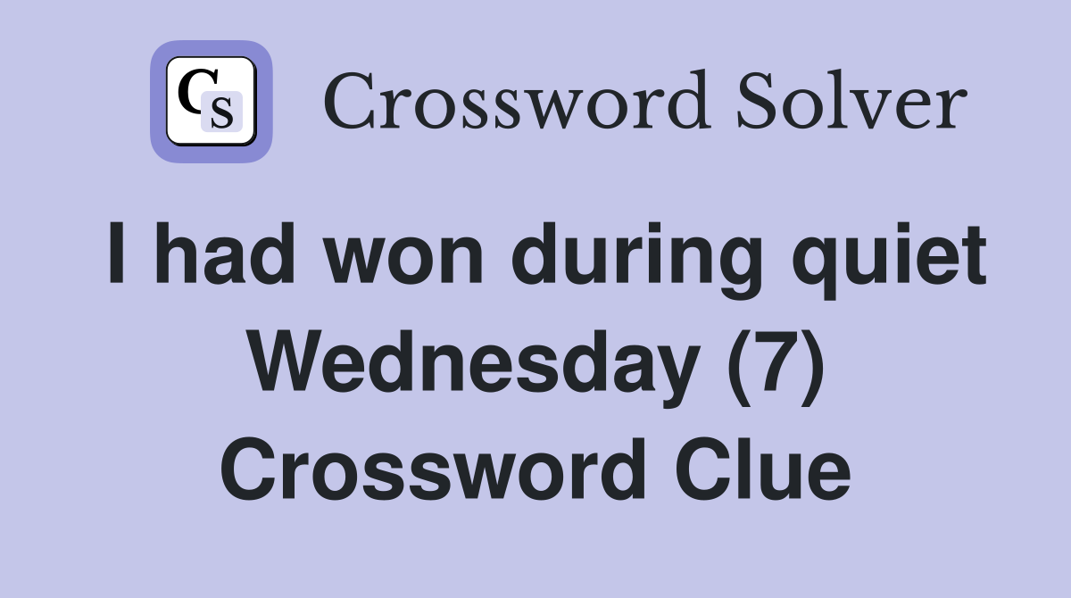 I had won during quiet Wednesday (7) Crossword Clue