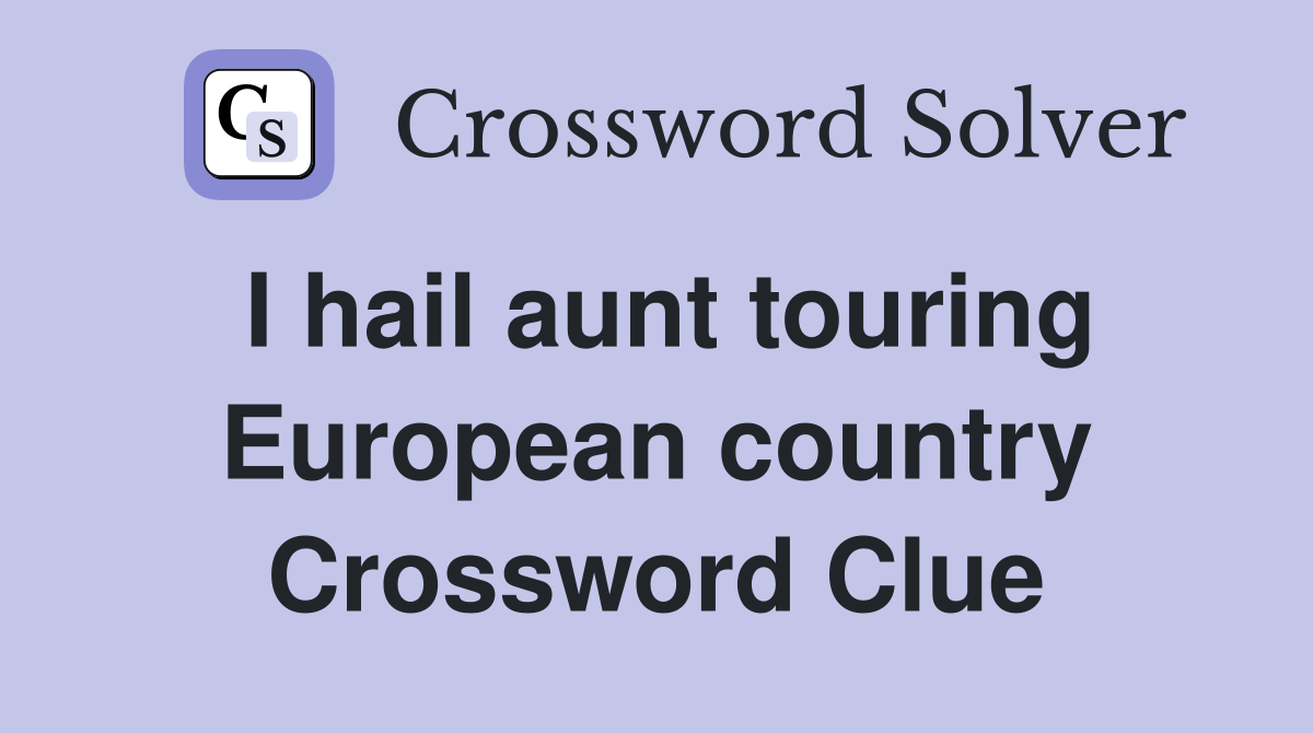 I hail aunt touring European country Crossword Clue