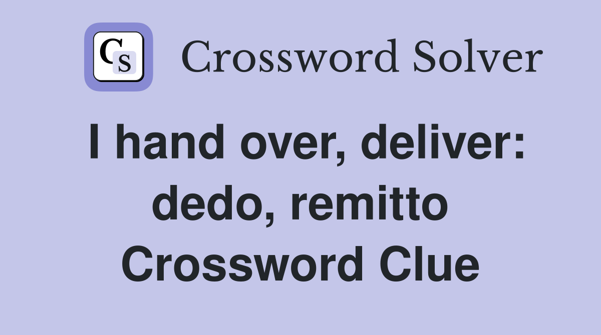 I hand over, deliver: dedo, remitto Crossword Clue